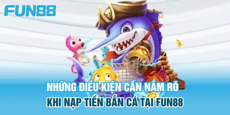 Tuân thủ điều kiện cách nạp tiền bắn cá của nhà cái